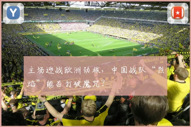 主场迎战欧洲劲旅，中国战队“烈焰”能否打破魔咒？ - Kaiyun推荐